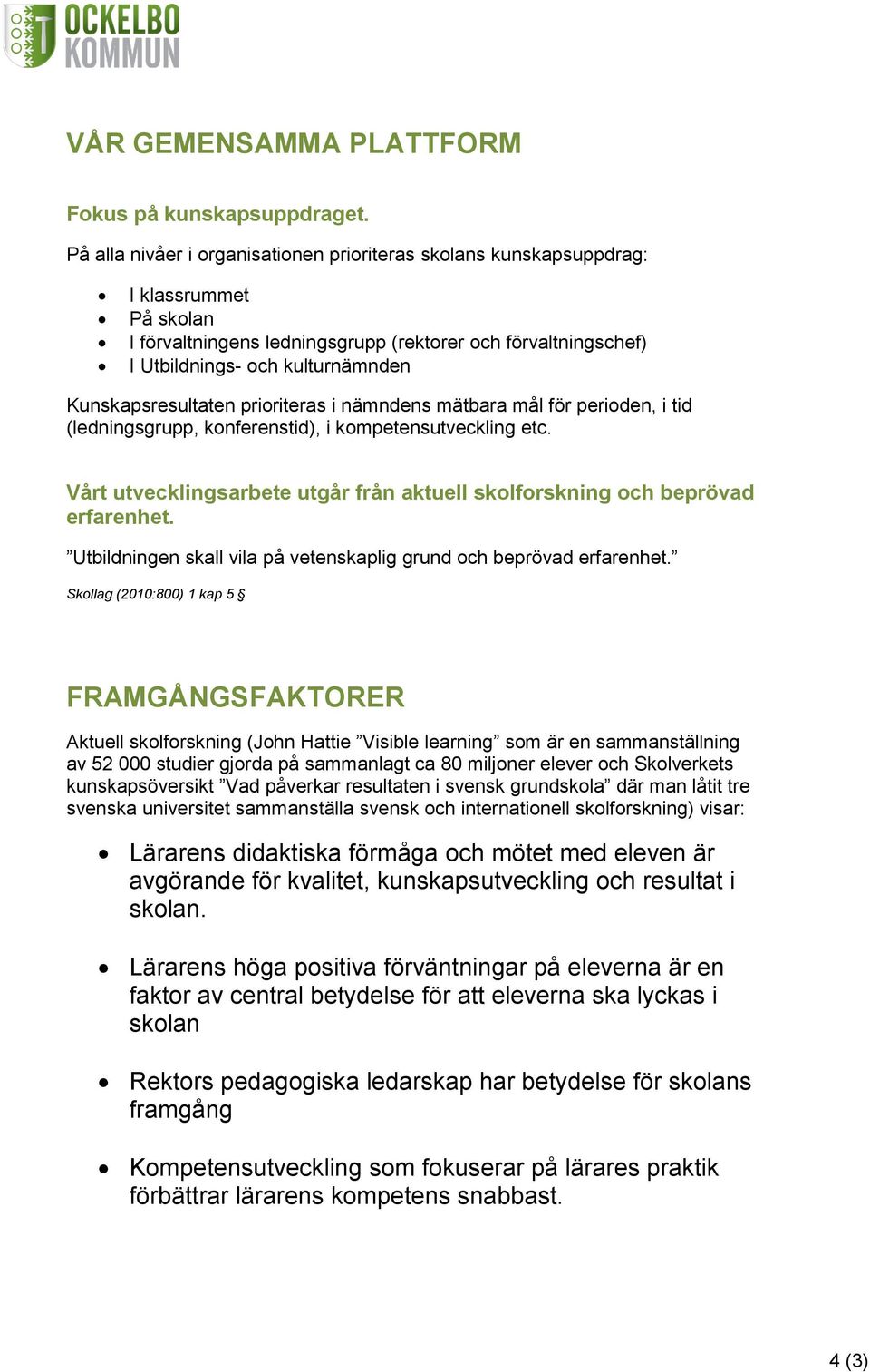 Kunskapsresultaten prioriteras i nämndens mätbara mål för perioden, i tid (ledningsgrupp, konferenstid), i kompetensutveckling etc.