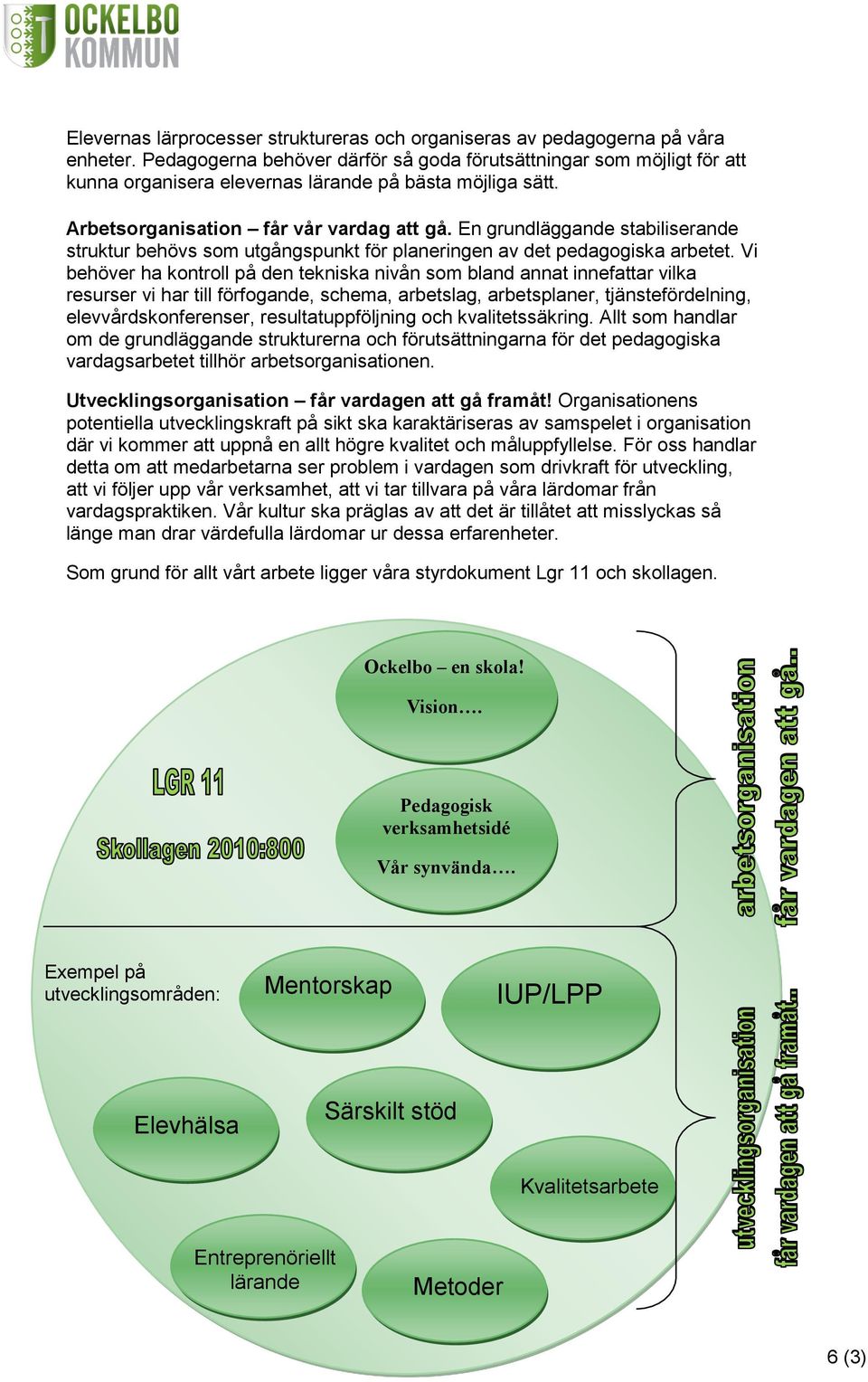 En grundläggande stabiliserande struktur behövs som utgångspunkt för planeringen av det pedagogiska arbetet.