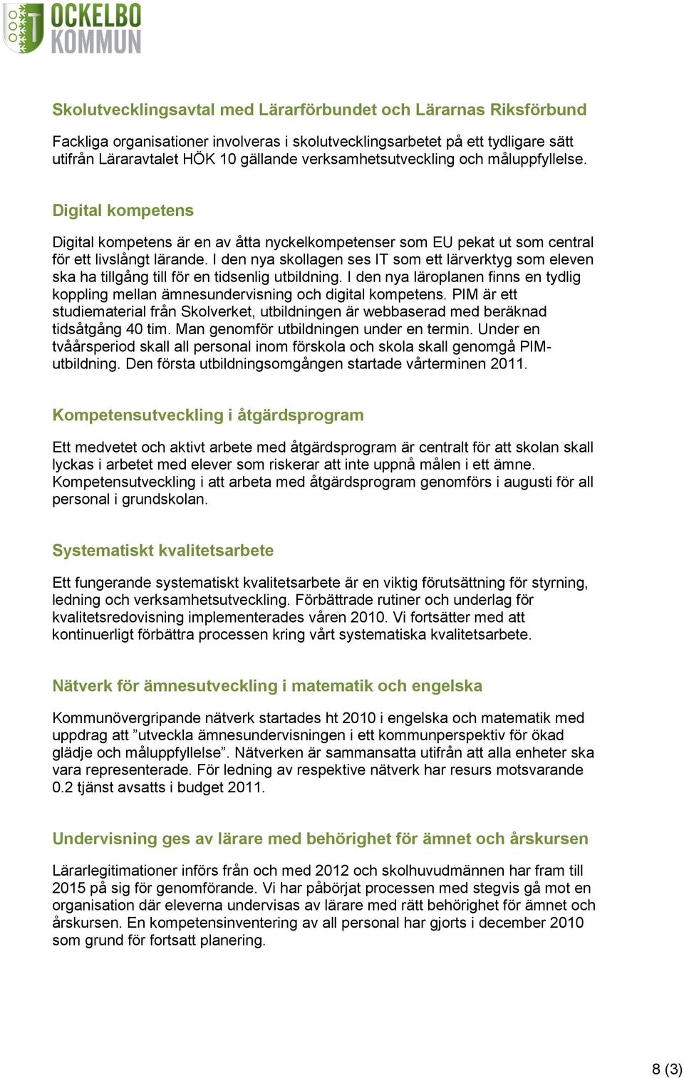 I den nya skollagen ses IT som ett lärverktyg som eleven ska ha tillgång till för en tidsenlig utbildning. I den nya läroplanen finns en tydlig koppling mellan ämnesundervisning och digital kompetens.