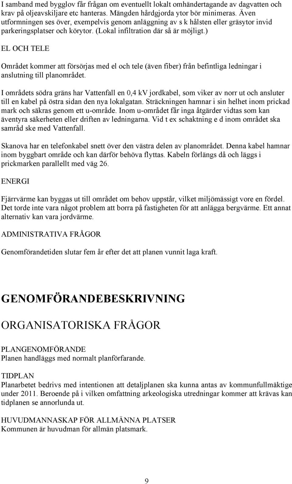 ) EL OCH TELE Området kommer att försörjas med el och tele (även fiber) från befintliga ledningar i anslutning till planområdet.