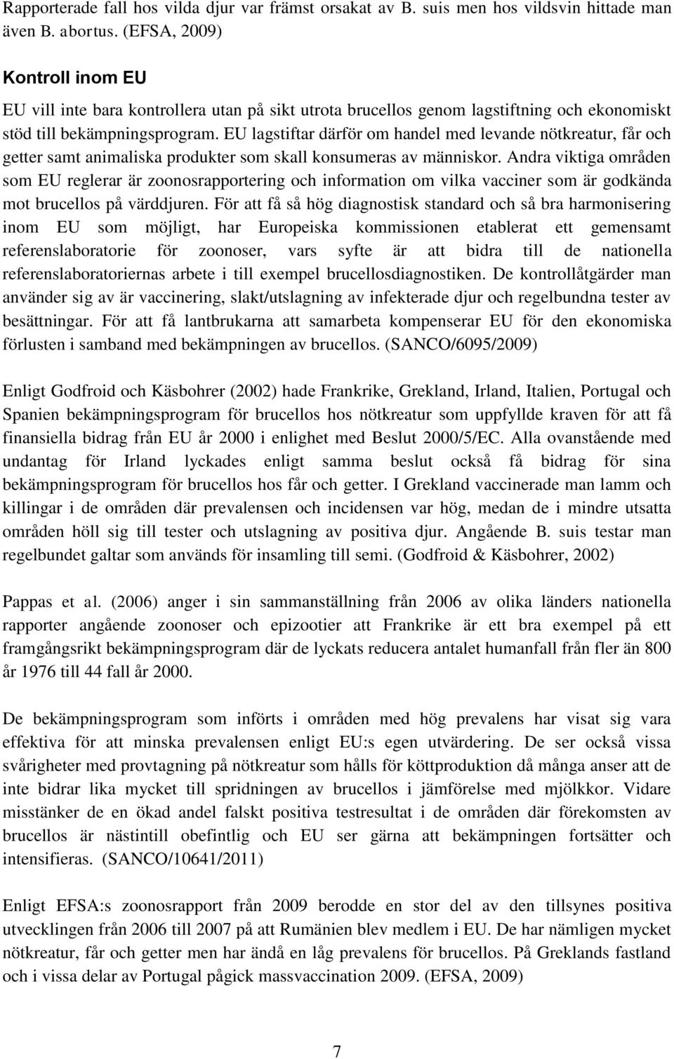 EU lagstiftar därför om handel med levande nötkreatur, får och getter samt animaliska produkter som skall konsumeras av människor.