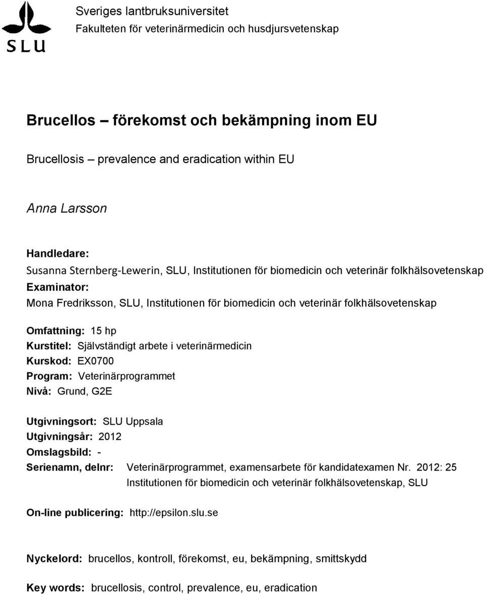 folkhälsovetenskap Omfattning: 15 hp Kurstitel: Självständigt arbete i veterinärmedicin Kurskod: EX0700 Program: Veterinärprogrammet Nivå: Grund, G2E Utgivningsort: SLU Uppsala Utgivningsår: 2012