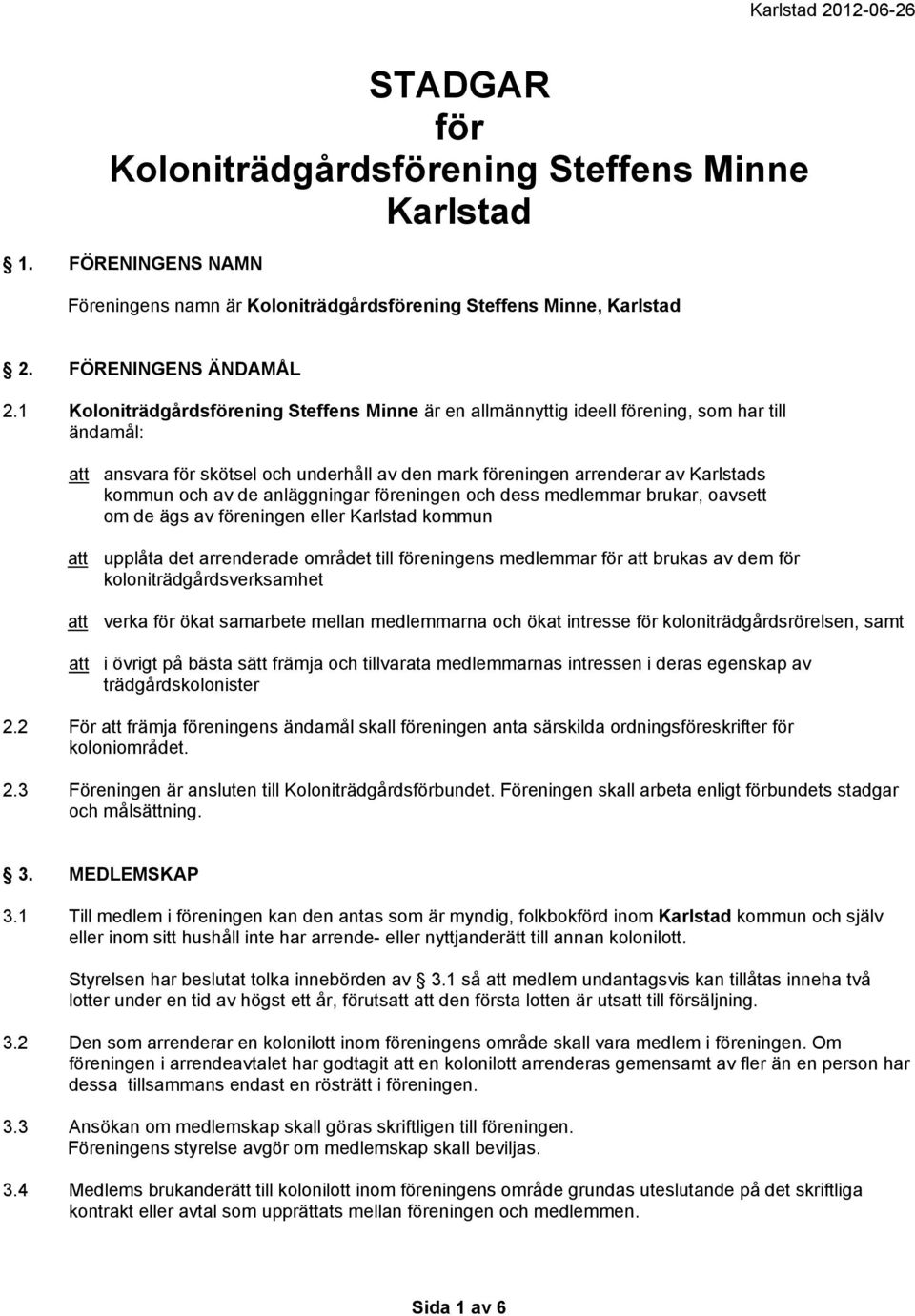 de anläggningar föreningen och dess medlemmar brukar, oavsett om de ägs av föreningen eller Karlstad kommun att upplåta det arrenderade området till föreningens medlemmar för att brukas av dem för