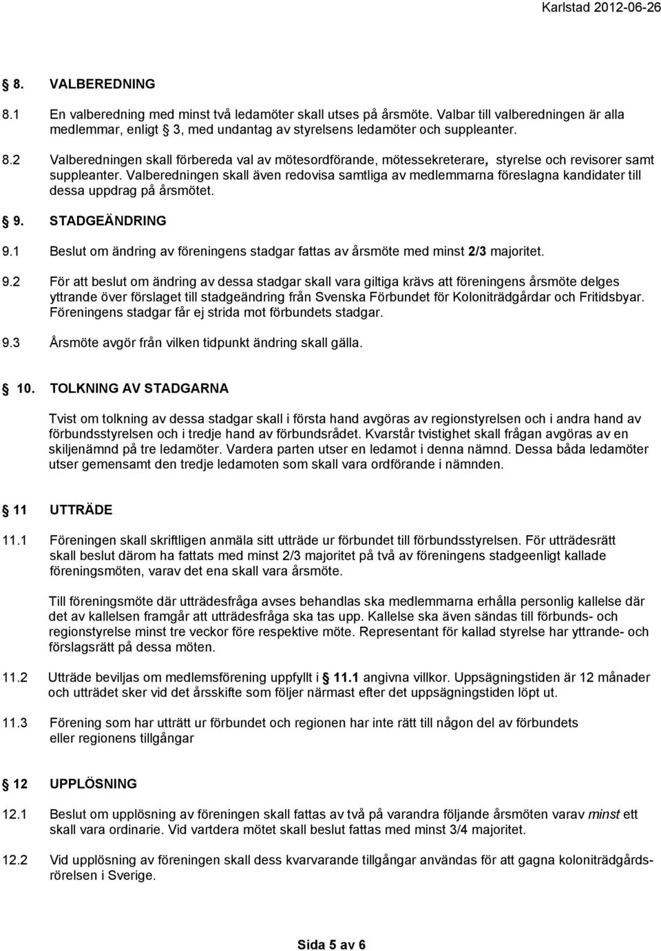 1 Beslut om ändring av föreningens stadgar fattas av årsmöte med minst 2/3 majoritet. 9.