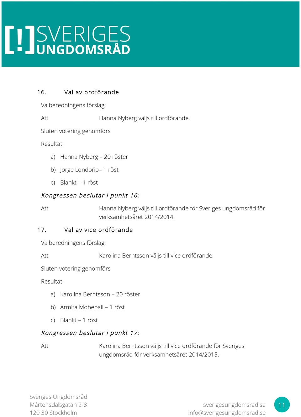 Sveriges ungdomsråd för verksamhetsåret 2014/2014. 17. Val av vice ordförande Valberedningens förslag: Karolina Berntsson väljs till vice ordförande.