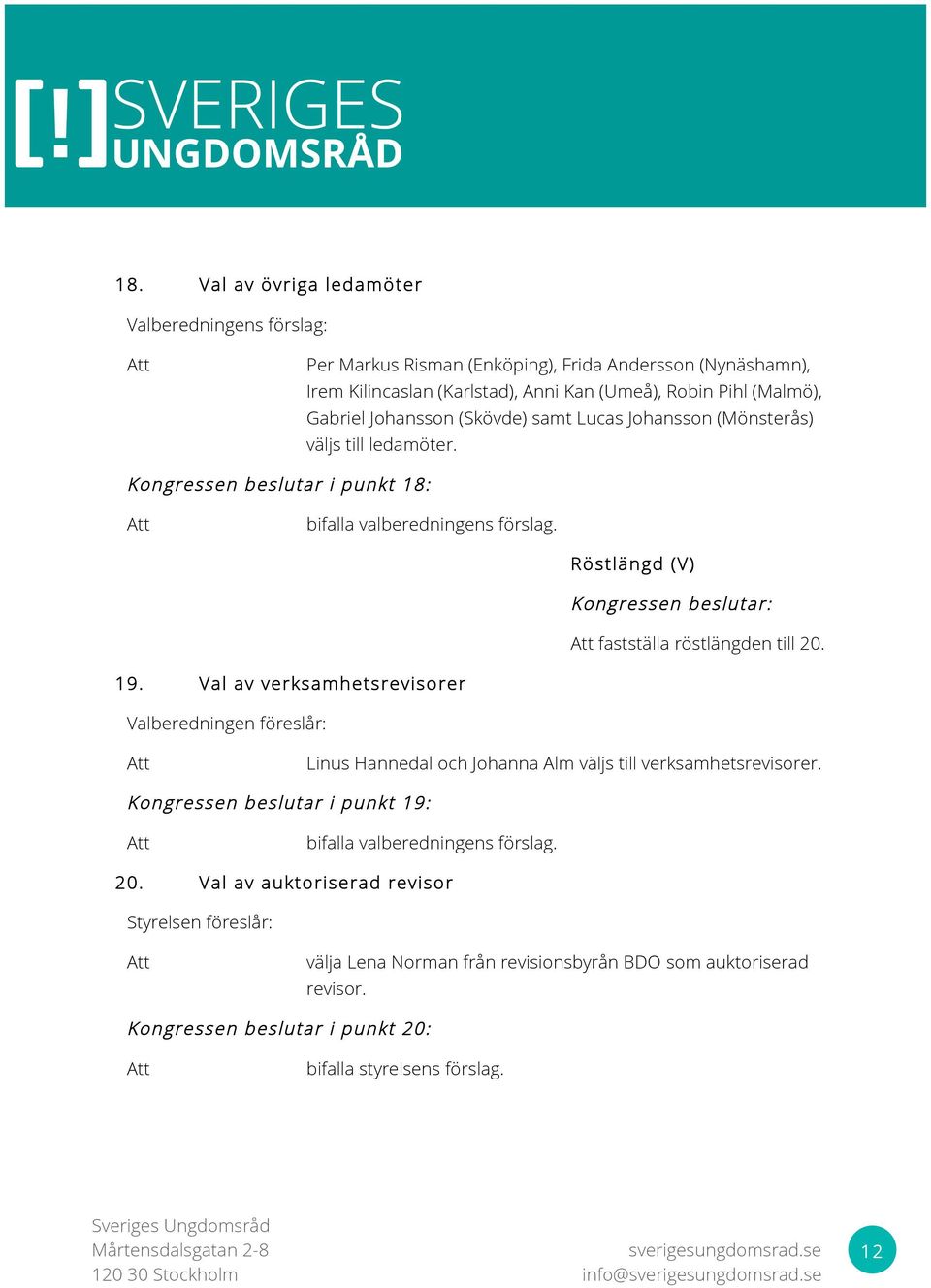 Röstlängd (V) : fastställa röstlängden till 20. 19. Val av verksam hetsrevisorer Valberedningen föreslår: Linus Hannedal och Johanna Alm väljs till verksamhetsrevisorer.