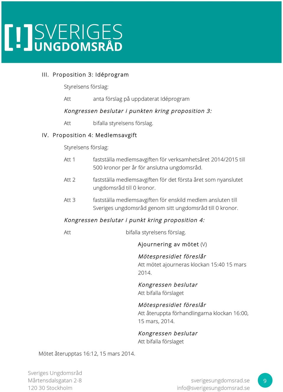 2 fastställa medlemsavgiften för det första året som nyanslutet ungdomsråd till 0 kronor.