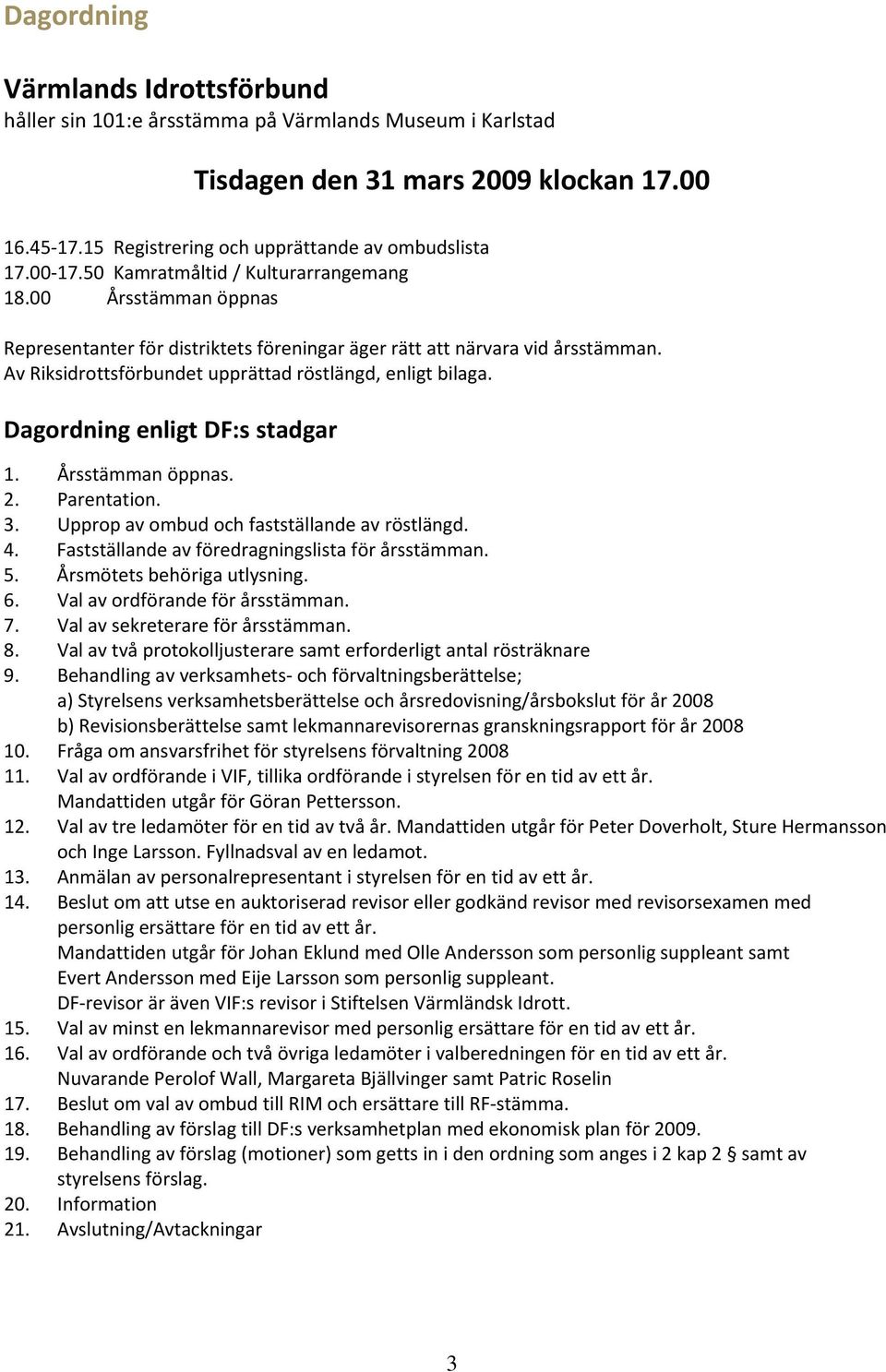 Dagordning enligt DF:s stadgar 1. Årsstämman öppnas. 2. Parentation. 3. Upprop av ombud och fastställande av röstlängd. 4. Fastställande av föredragningslista för årsstämman. 5.