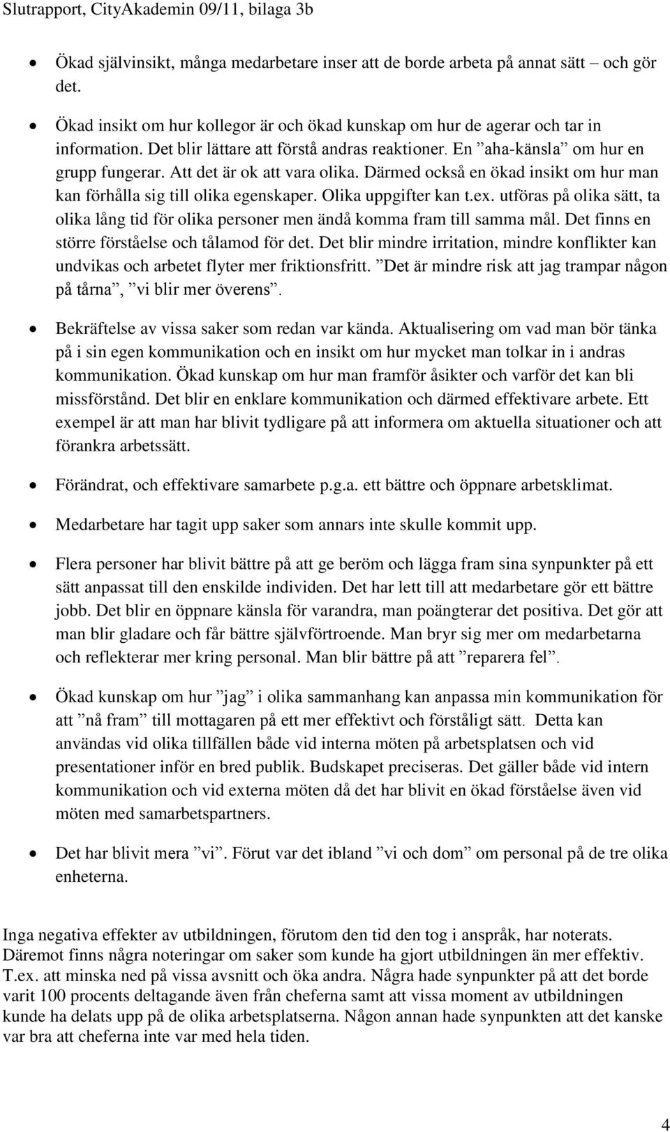 Olika uppgifter kan t.ex. utföras på olika sätt, ta olika lång tid för olika personer men ändå komma fram till samma mål. Det finns en större förståelse och tålamod för det.