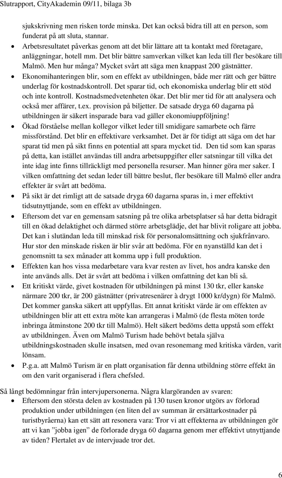 Mycket svårt att säga men knappast 200 gästnätter. Ekonomihanteringen blir, som en effekt av utbildningen, både mer rätt och ger bättre underlag för kostnadskontroll.