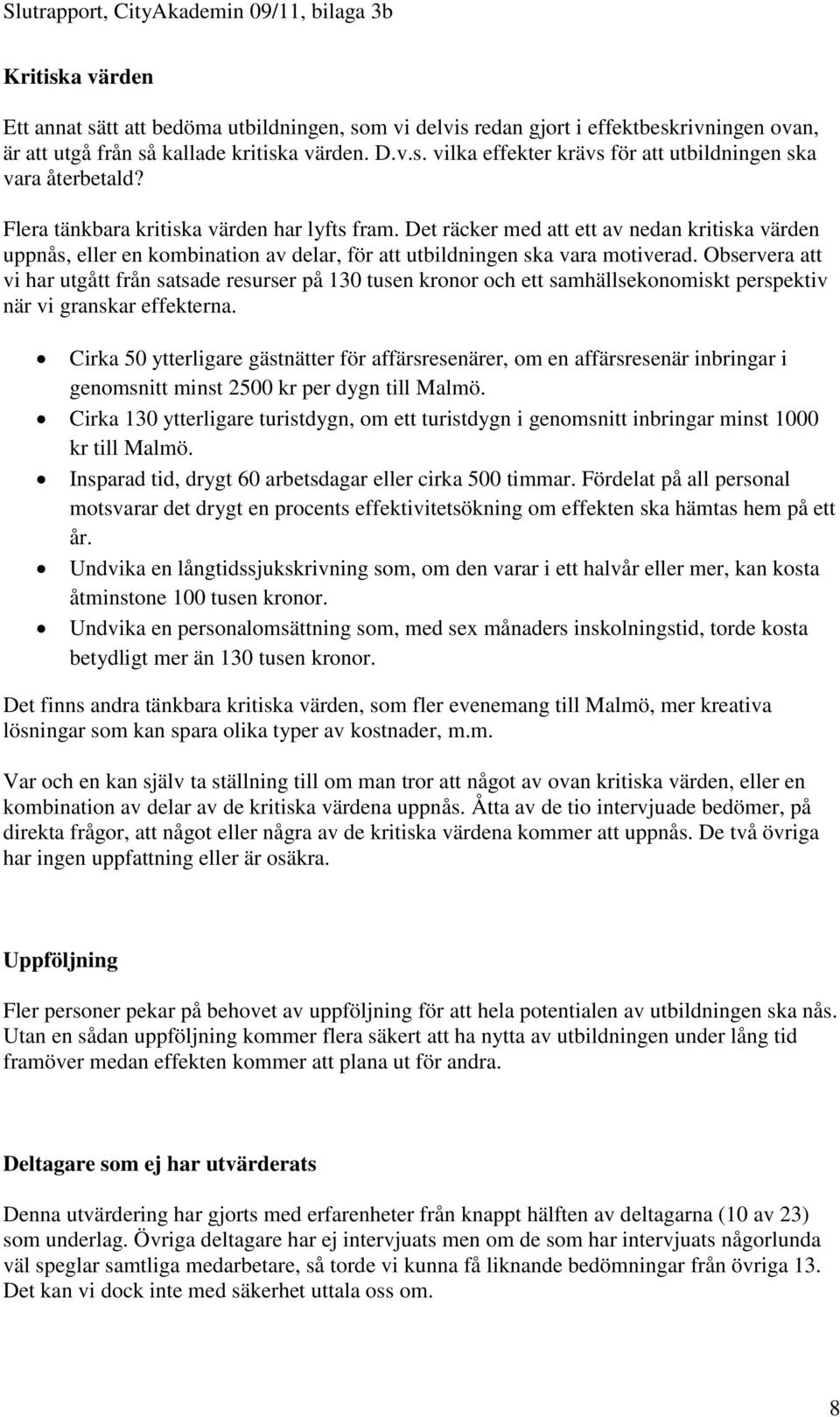 Observera att vi har utgått från satsade resurser på 130 tusen kronor och ett samhällsekonomiskt perspektiv när vi granskar effekterna.