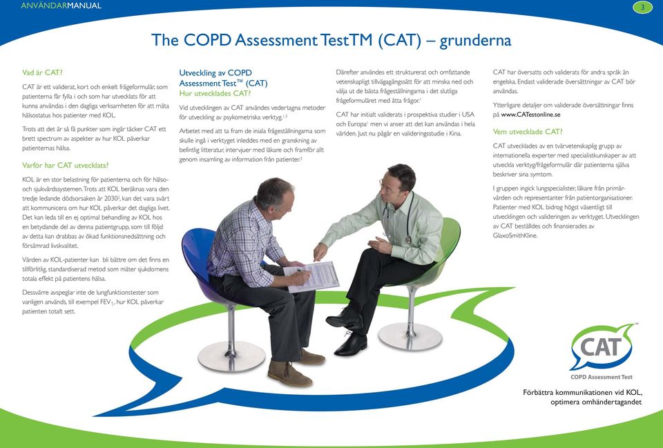 KOL. Trots att det är så få punkter som ingår täcker CAT ett brett spectrum av aspekter av hur KOL påverkar patienternas hälsa. Varför har CAT utvecklats?