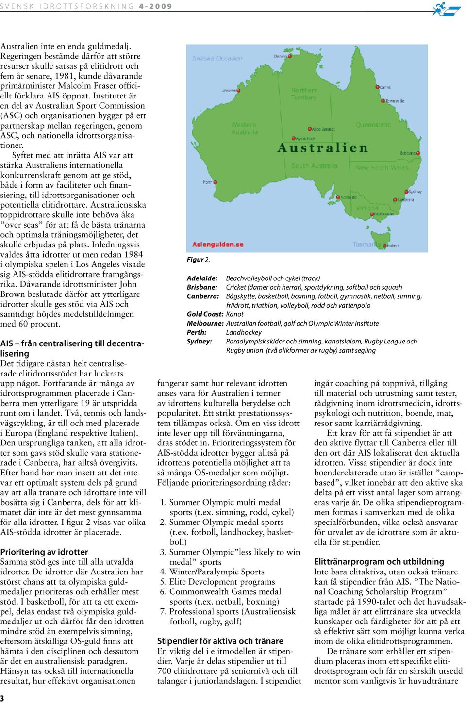 Institutet är en del av Australian Sport Commission (ASC) och organisationen bygger på ett partnerskap mellan regeringen, genom ASC, och nationella idrottsorganisationer.