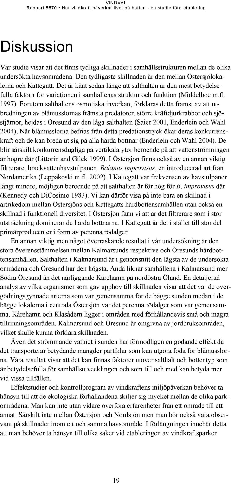 Förutom salthaltens osmotiska inverkan, förklaras detta främst av att utbredningen av blåmusslornas främsta predatorer, större kräftdjurkrabbor och sjöstjärnor, hejdas i Öresund av den låga