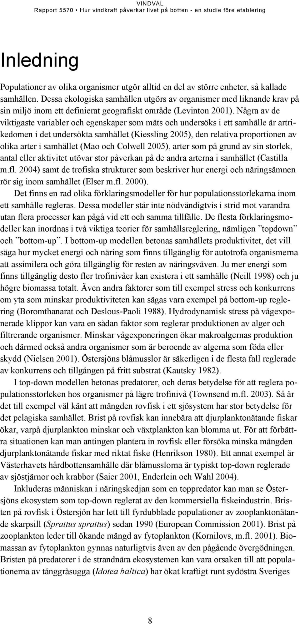 Några av de viktigaste variabler och egenskaper som mäts och undersöks i ett samhälle är artrikedomen i det undersökta samhället (Kiessling 2005), den relativa proportionen av olika arter i samhället