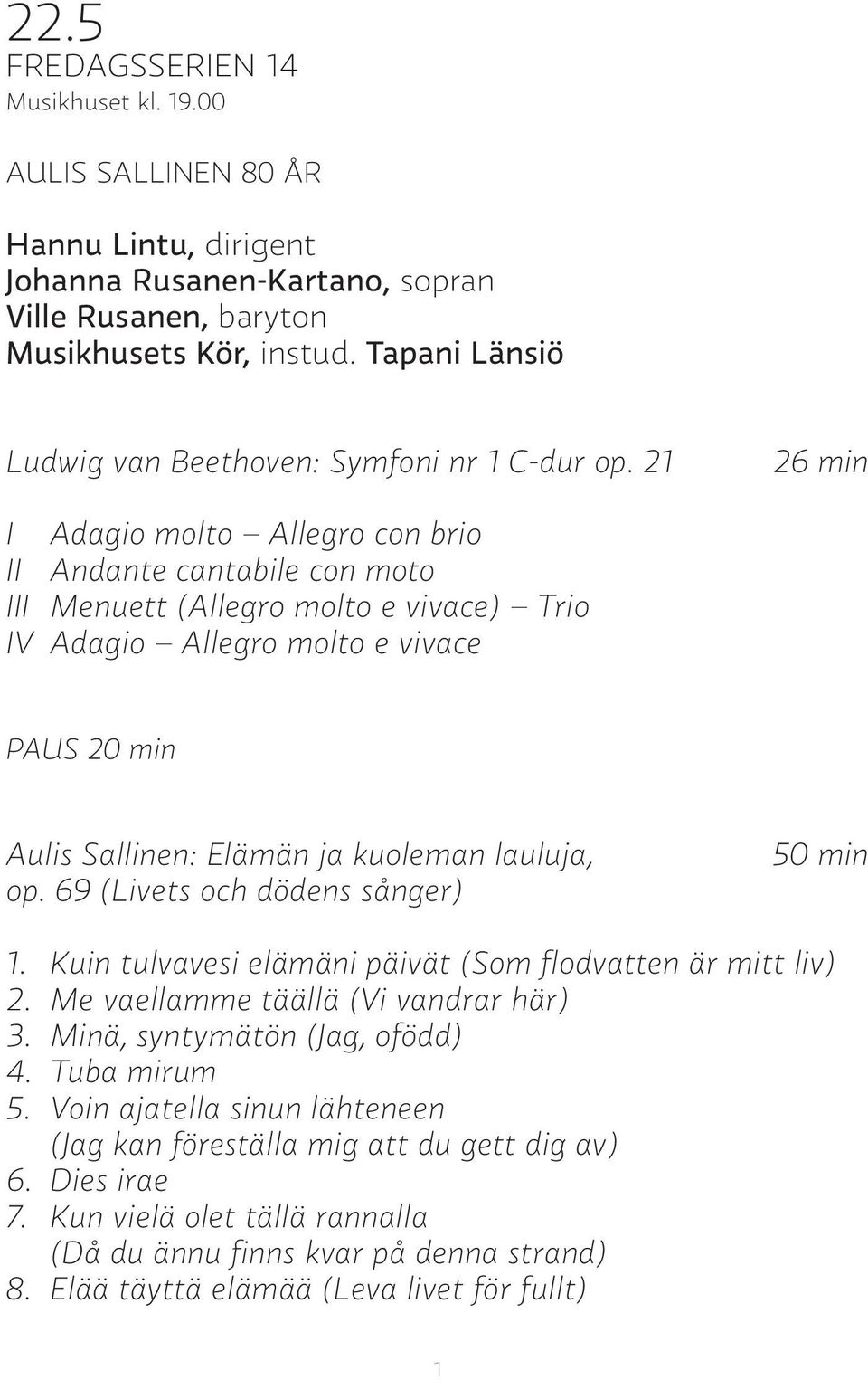 21 26 min I Adagio molto Allegro con brio II Andante cantabile con moto III Menuett (Allegro molto e vivace) Trio IV Adagio Allegro molto e vivace PAUS 20 min Aulis Sallinen: Elämän ja kuoleman