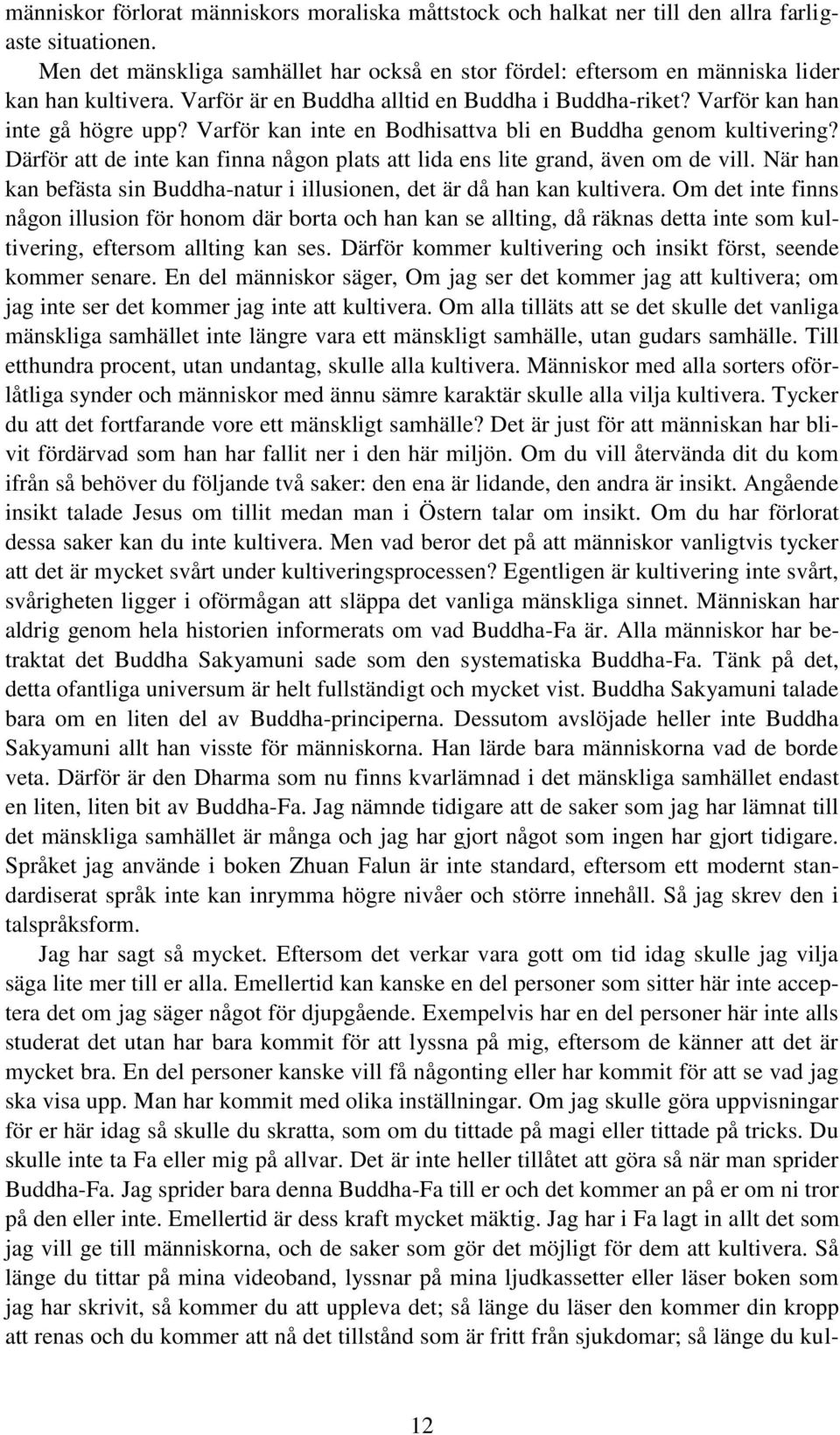 Varför kan inte en Bodhisattva bli en Buddha genom kultivering? Därför att de inte kan finna någon plats att lida ens lite grand, även om de vill.