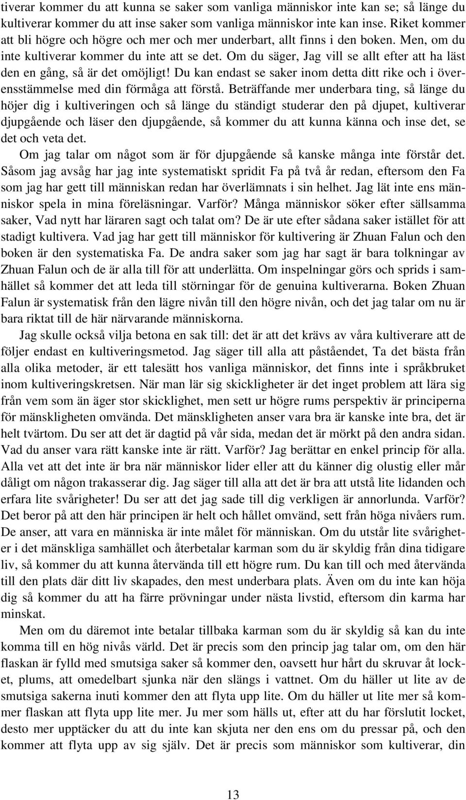 Om du säger, Jag vill se allt efter att ha läst den en gång, så är det omöjligt! Du kan endast se saker inom detta ditt rike och i överensstämmelse med din förmåga att förstå.