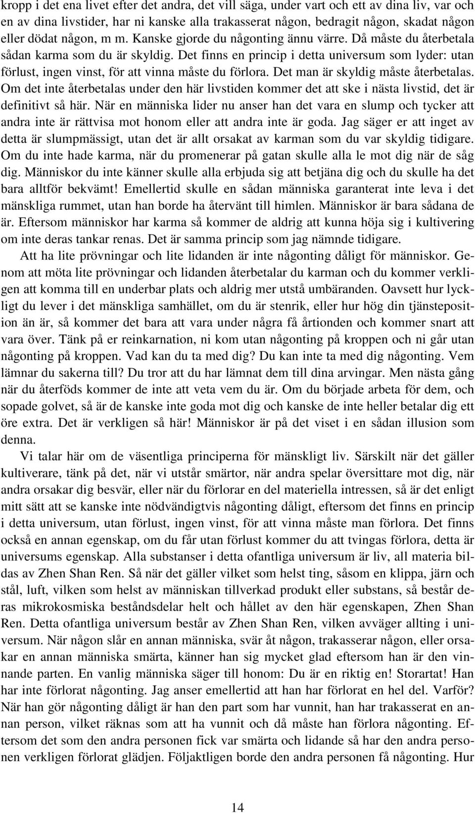 Det finns en princip i detta universum som lyder: utan förlust, ingen vinst, för att vinna måste du förlora. Det man är skyldig måste återbetalas.