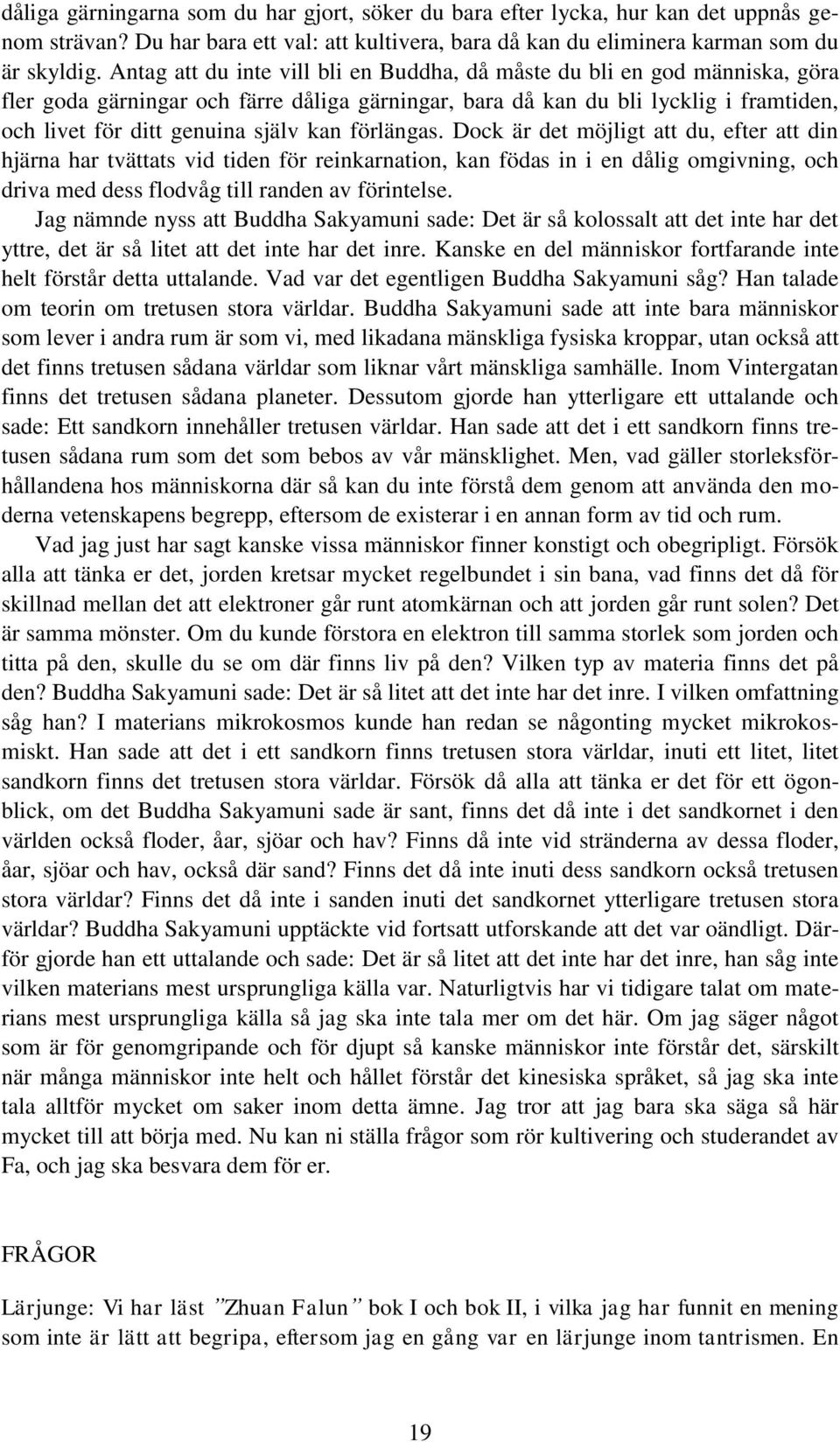 kan förlängas. Dock är det möjligt att du, efter att din hjärna har tvättats vid tiden för reinkarnation, kan födas in i en dålig omgivning, och driva med dess flodvåg till randen av förintelse.