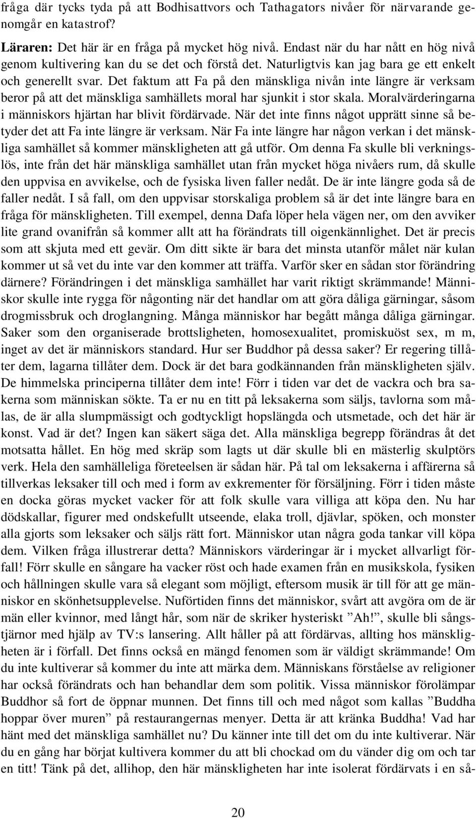 Det faktum att Fa på den mänskliga nivån inte längre är verksam beror på att det mänskliga samhällets moral har sjunkit i stor skala. Moralvärderingarna i människors hjärtan har blivit fördärvade.