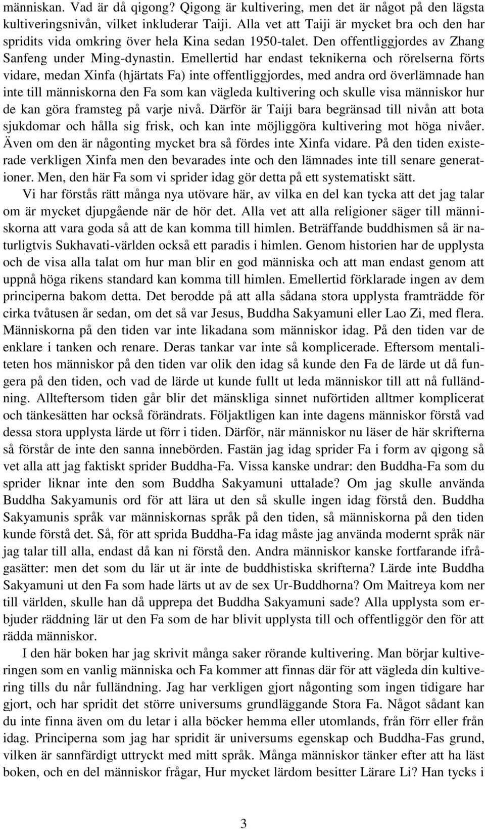 Emellertid har endast teknikerna och rörelserna förts vidare, medan Xinfa (hjärtats Fa) inte offentliggjordes, med andra ord överlämnade han inte till människorna den Fa som kan vägleda kultivering