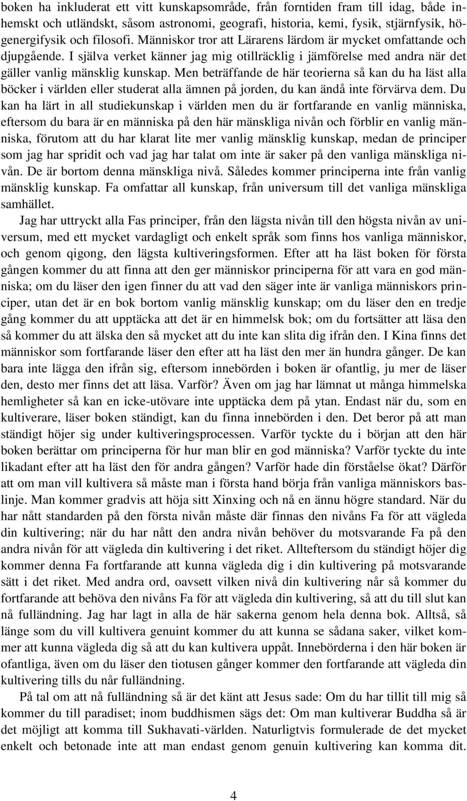 Men beträffande de här teorierna så kan du ha läst alla böcker i världen eller studerat alla ämnen på jorden, du kan ändå inte förvärva dem.