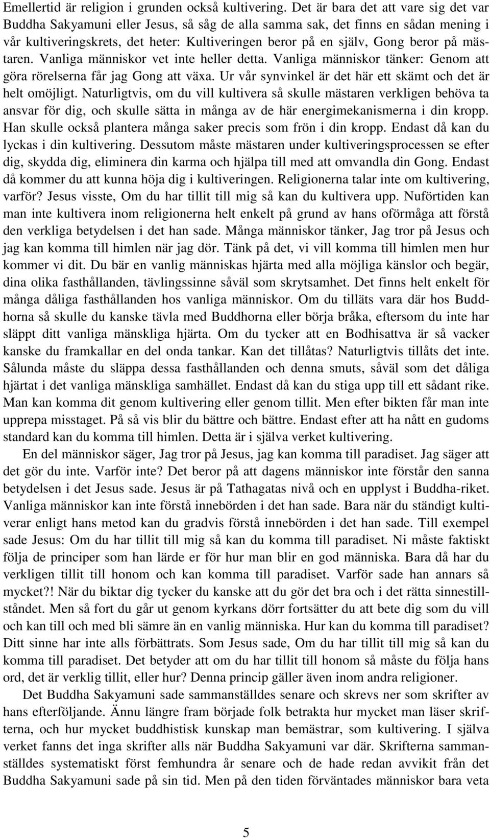 på mästaren. Vanliga människor vet inte heller detta. Vanliga människor tänker: Genom att göra rörelserna får jag Gong att växa. Ur vår synvinkel är det här ett skämt och det är helt omöjligt.