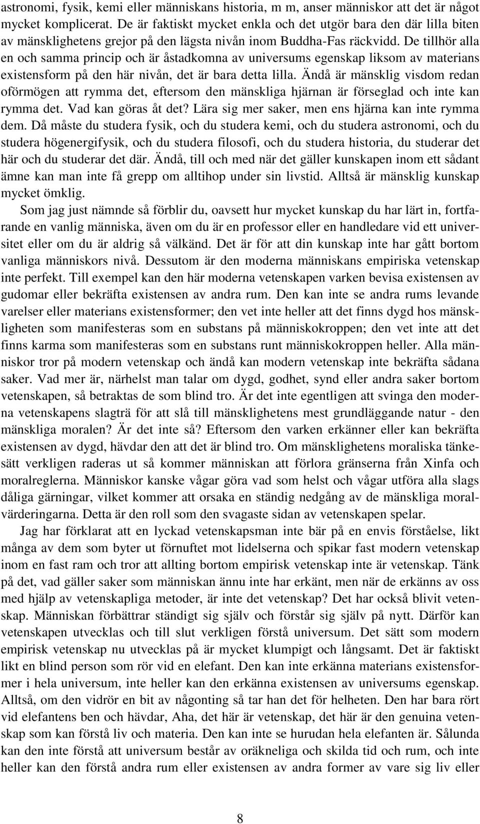 De tillhör alla en och samma princip och är åstadkomna av universums egenskap liksom av materians existensform på den här nivån, det är bara detta lilla.