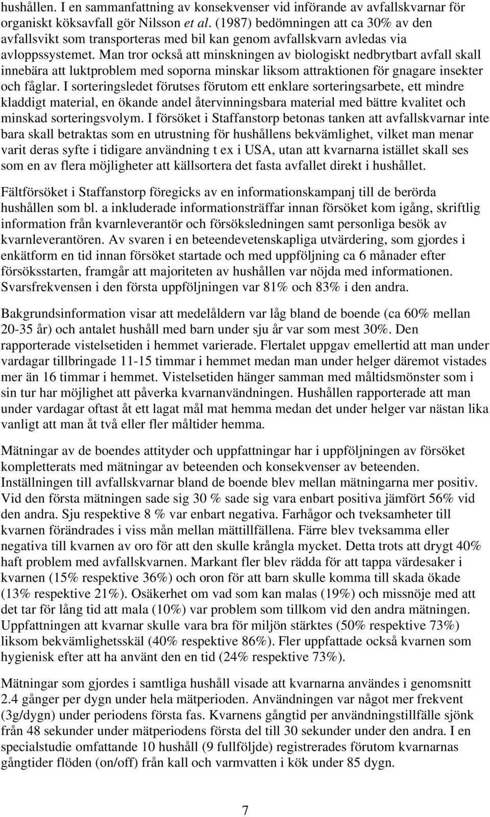 Man tror också att minskningen av biologiskt nedbrytbart avfall skall innebära att luktproblem med soporna minskar liksom attraktionen för gnagare insekter och fåglar.