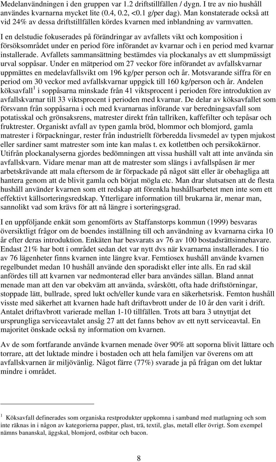 I en delstudie fokuserades på förändringar av avfallets vikt och komposition i försöksområdet under en period före införandet av kvarnar och i en period med kvarnar installerade.