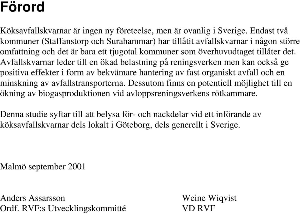 Avfallskvarnar leder till en ökad belastning på reningsverken men kan också ge positiva effekter i form av bekvämare hantering av fast organiskt avfall och en minskning av avfallstransporterna.