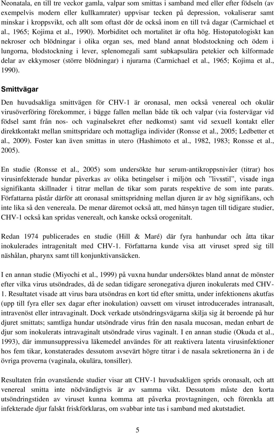 Histopatologiskt kan nekroser och blödningar i olika organ ses, med bland annat blodstockning och ödem i lungorna, blodstockning i lever, splenomegali samt subkapsulära petekier och kilformade delar