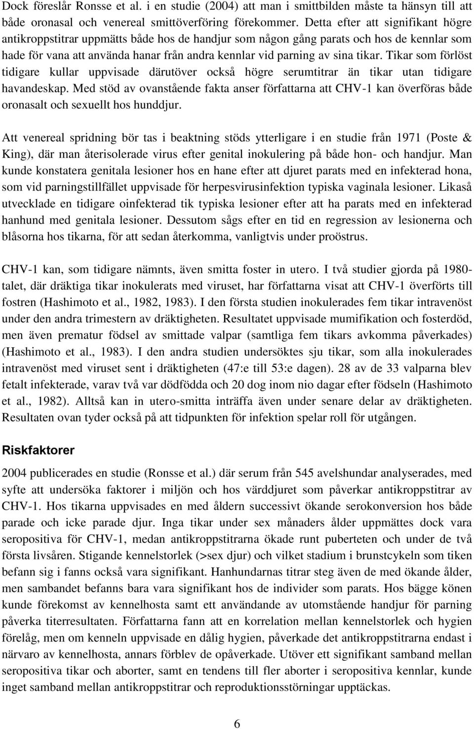 tikar. Tikar som förlöst tidigare kullar uppvisade därutöver också högre serumtitrar än tikar utan tidigare havandeskap.