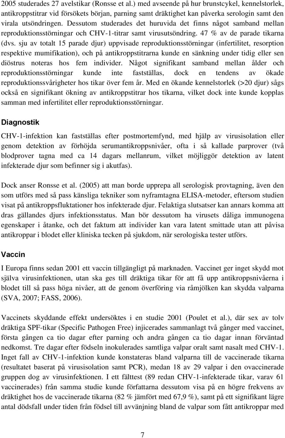 Dessutom studerades det huruvida det finns något samband mellan reproduktionsstörningar och CHV-1-titrar samt virusutsöndring. 47 % av de parade tikarna (dvs.