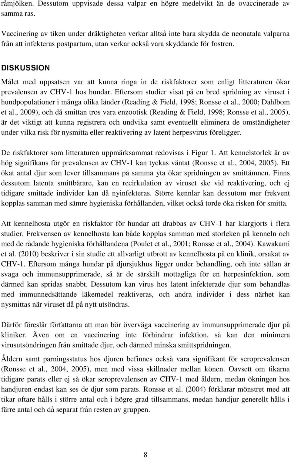 DISKUSSION Målet med uppsatsen var att kunna ringa in de riskfaktorer som enligt litteraturen ökar prevalensen av CHV-1 hos hundar.