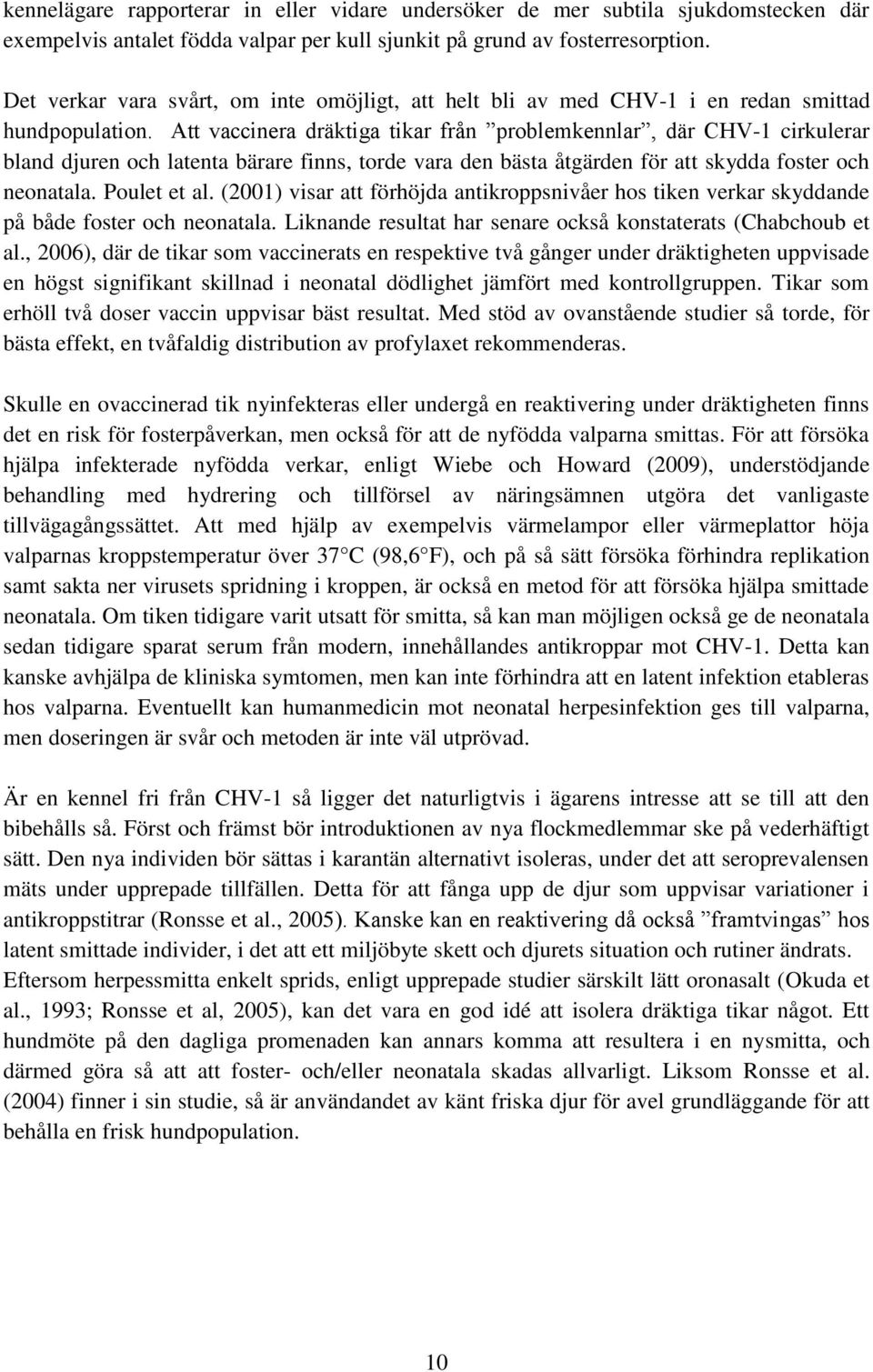 Att vaccinera dräktiga tikar från problemkennlar, där CHV-1 cirkulerar bland djuren och latenta bärare finns, torde vara den bästa åtgärden för att skydda foster och neonatala. Poulet et al.