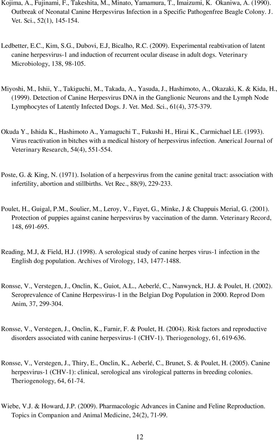 Veterinary Microbiology, 138, 98-105. Miyoshi, M., Ishii, Y., Takiguchi, M., Takada, A., Yasuda, J., Hashimoto, A., Okazaki, K. & Kida, H., (1999).