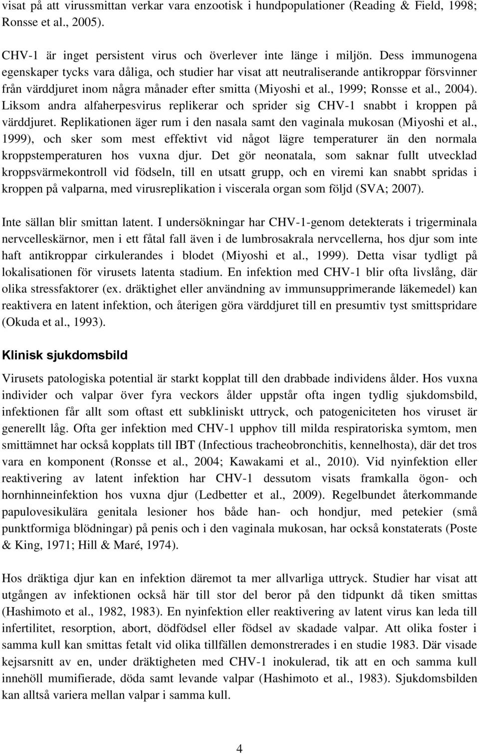 , 2004). Liksom andra alfaherpesvirus replikerar och sprider sig CHV-1 snabbt i kroppen på värddjuret. Replikationen äger rum i den nasala samt den vaginala mukosan (Miyoshi et al.