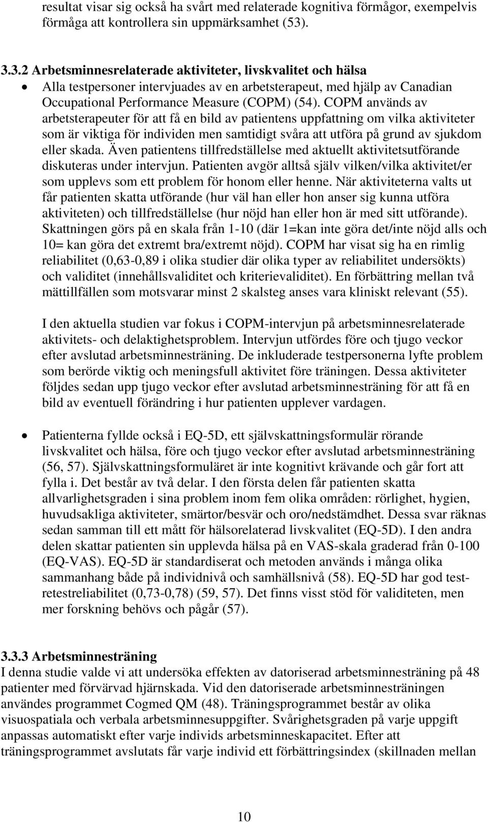 COPM används av arbetsterapeuter för att få en bild av patientens uppfattning om vilka aktiviteter som är viktiga för individen men samtidigt svåra att utföra på grund av sjukdom eller skada.