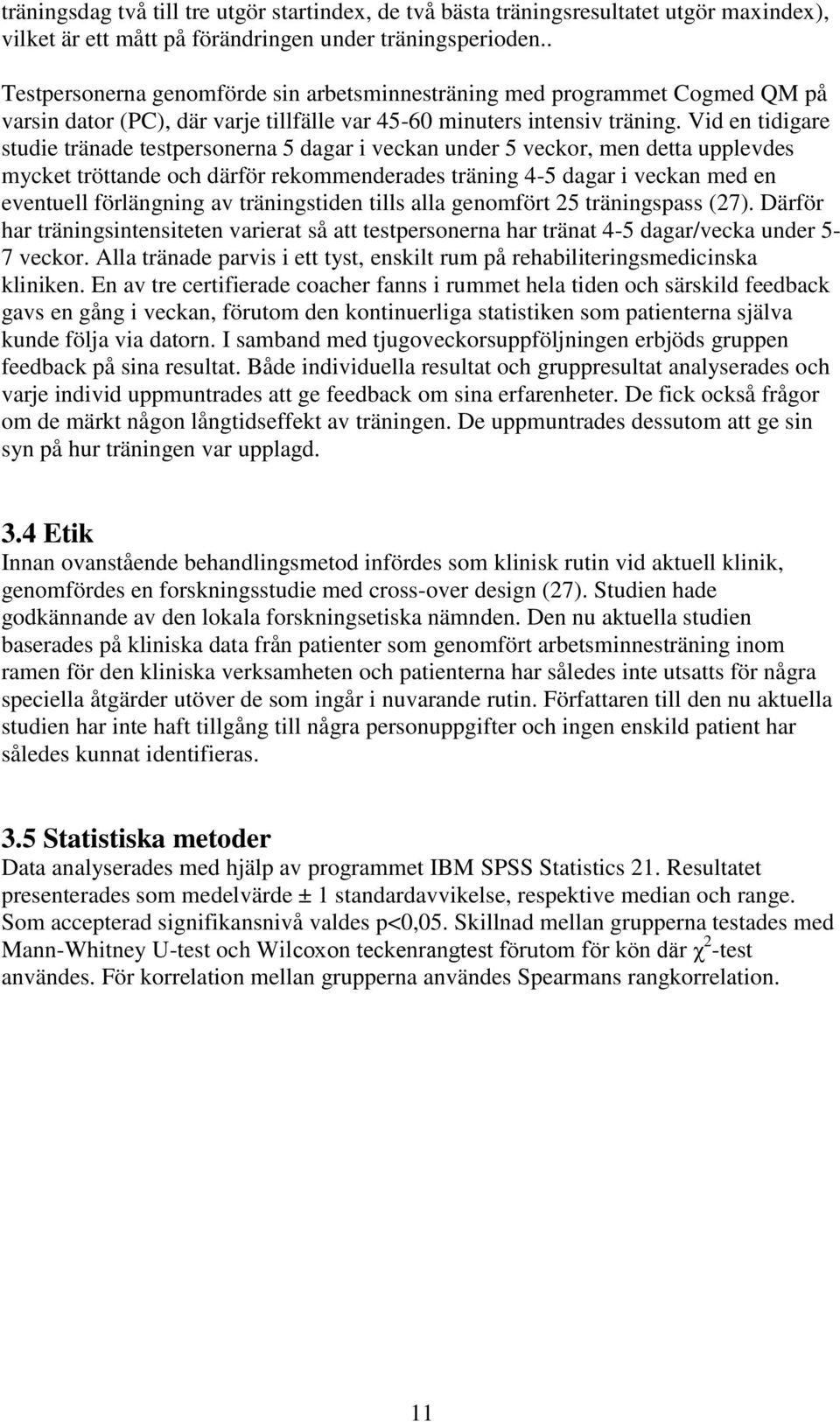 Vid en tidigare studie tränade testpersonerna 5 dagar i veckan under 5 veckor, men detta upplevdes mycket tröttande och därför rekommenderades träning 4-5 dagar i veckan med en eventuell förlängning