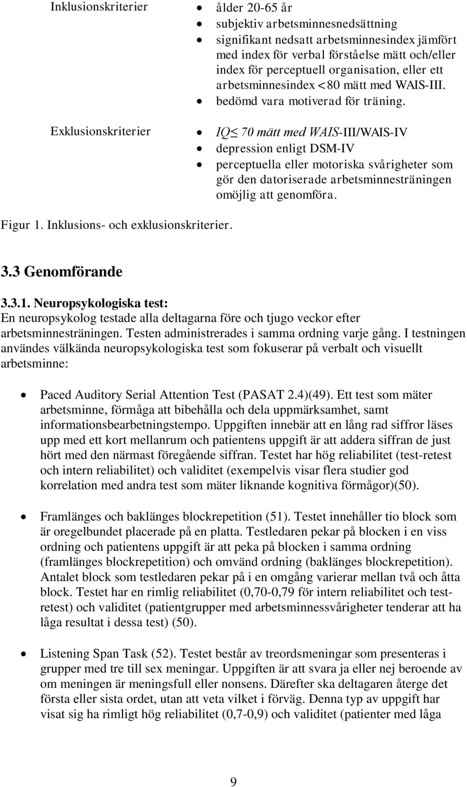 Exklusionskriterier IQ 70 mätt med WAIS-III/WAIS-IV depression enligt DSM-IV perceptuella eller motoriska svårigheter som gör den datoriserade arbetsminnesträningen omöjlig att genomföra. Figur 1.