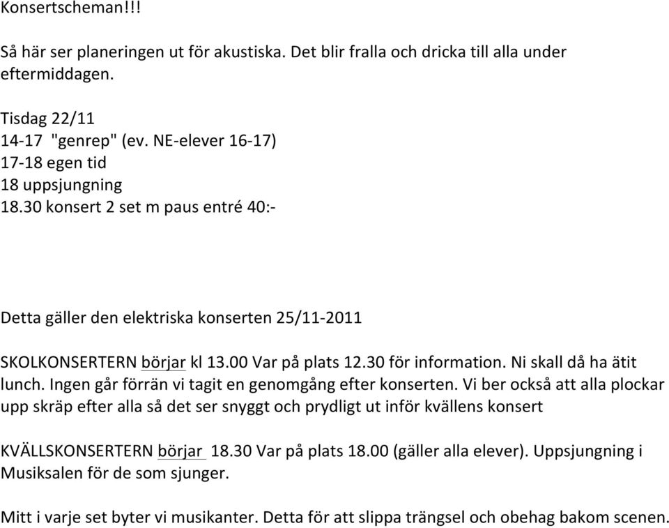 30 för information. Ni skall då ha ätit lunch. Ingen går förrän vi tagit en genomgång efter konserten.