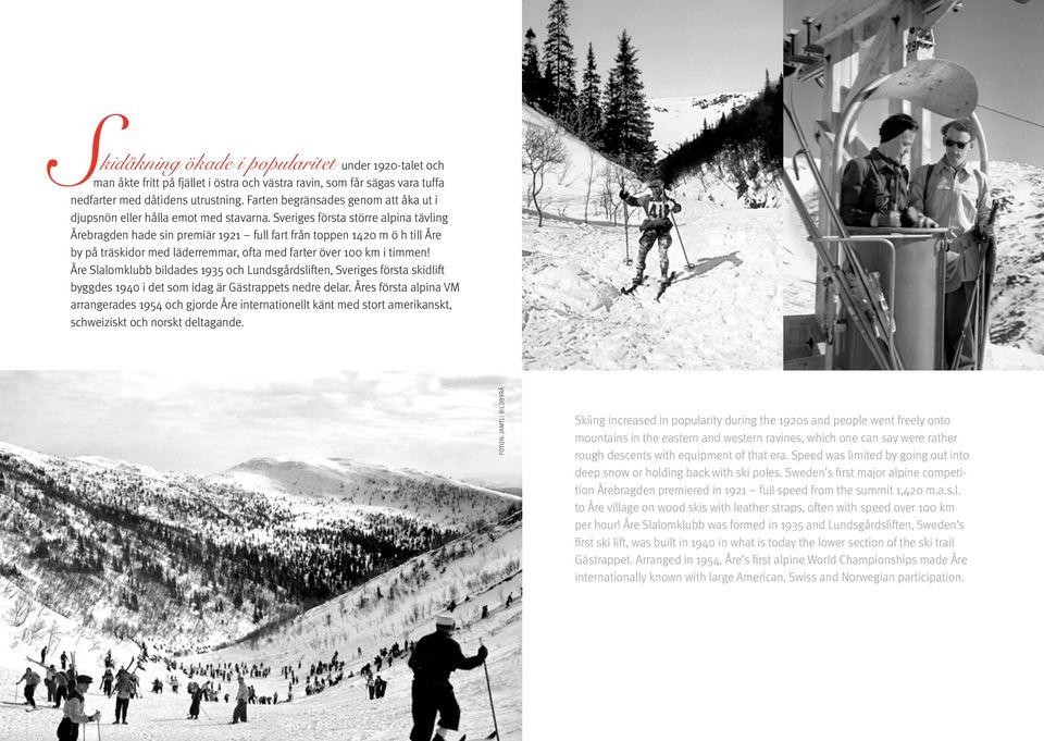 Sveriges första större alpina tävling Årebragden hade sin premiär 1921 full fart från toppen 1420 m ö h till Åre by på träskidor med läderremmar, ofta med farter över 100 km i timmen!