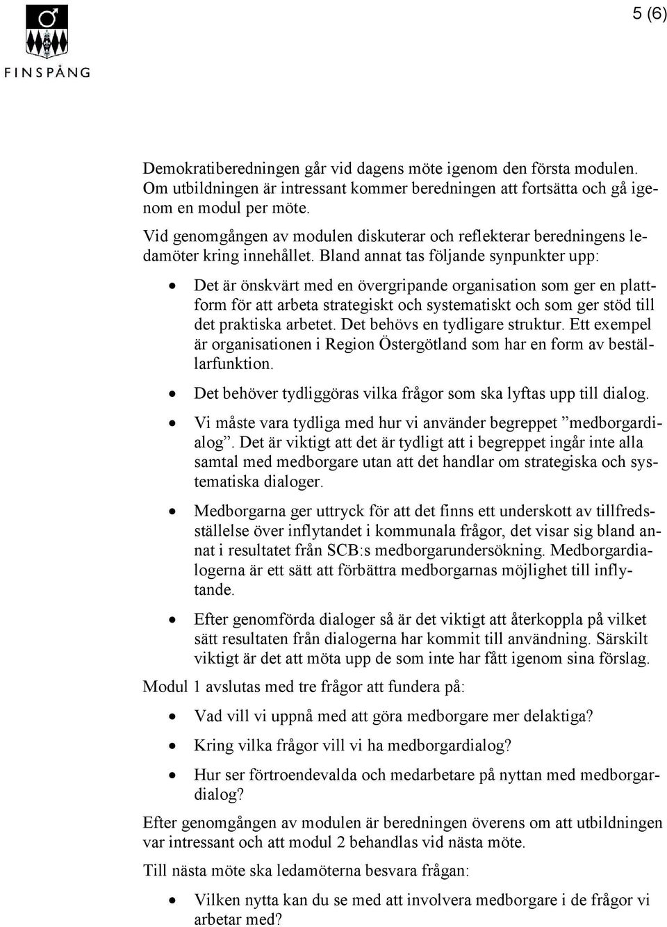 Bland annat tas följande synpunkter upp: Det är önskvärt med en övergripande organisation som ger en plattform för att arbeta strategiskt och systematiskt och som ger stöd till det praktiska arbetet.