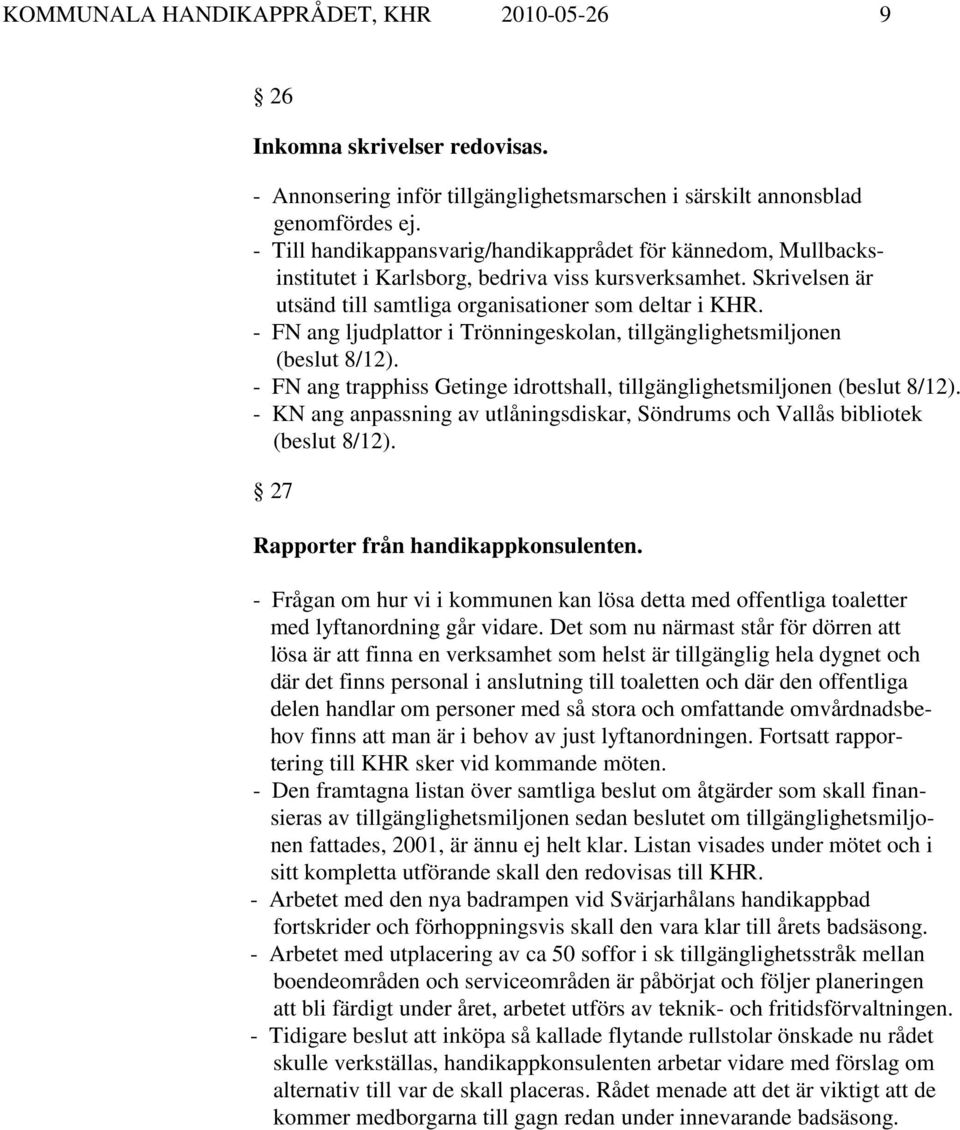 - FN ang ljudplattor i Trönningeskolan, tillgänglighetsmiljonen (beslut 8/12). - FN ang trapphiss Getinge idrottshall, tillgänglighetsmiljonen (beslut 8/12).