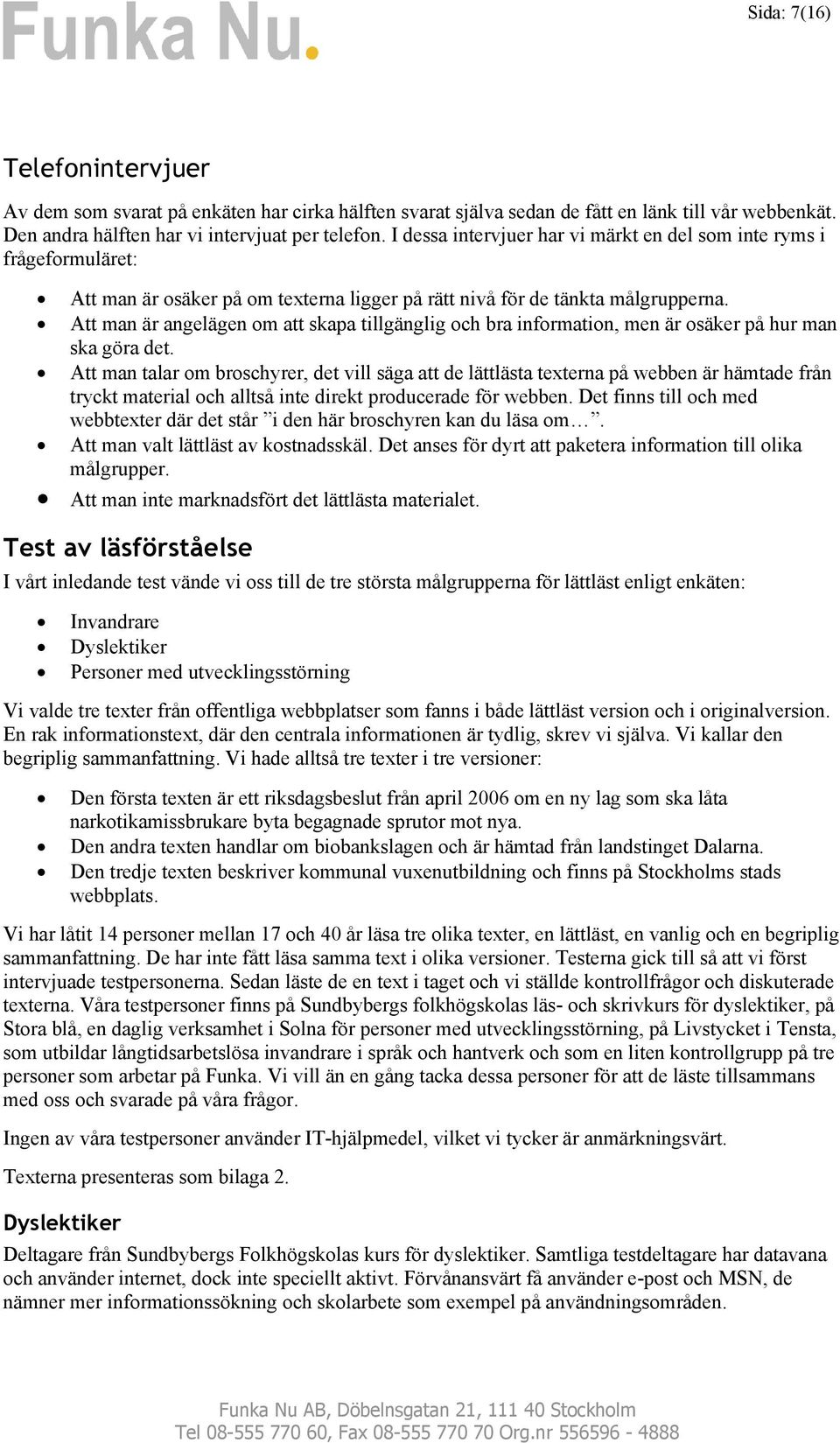 Att man är angelägen om att skapa tillgänglig och bra information, men är osäker på hur man ska göra det.