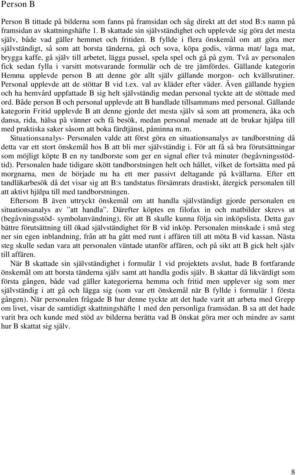 B fyllde i flera önskemål om att göra mer självständigt, så som att borsta tänderna, gå och sova, köpa godis, värma mat/ laga mat, brygga kaffe, gå själv till arbetet, lägga pussel, spela spel och gå