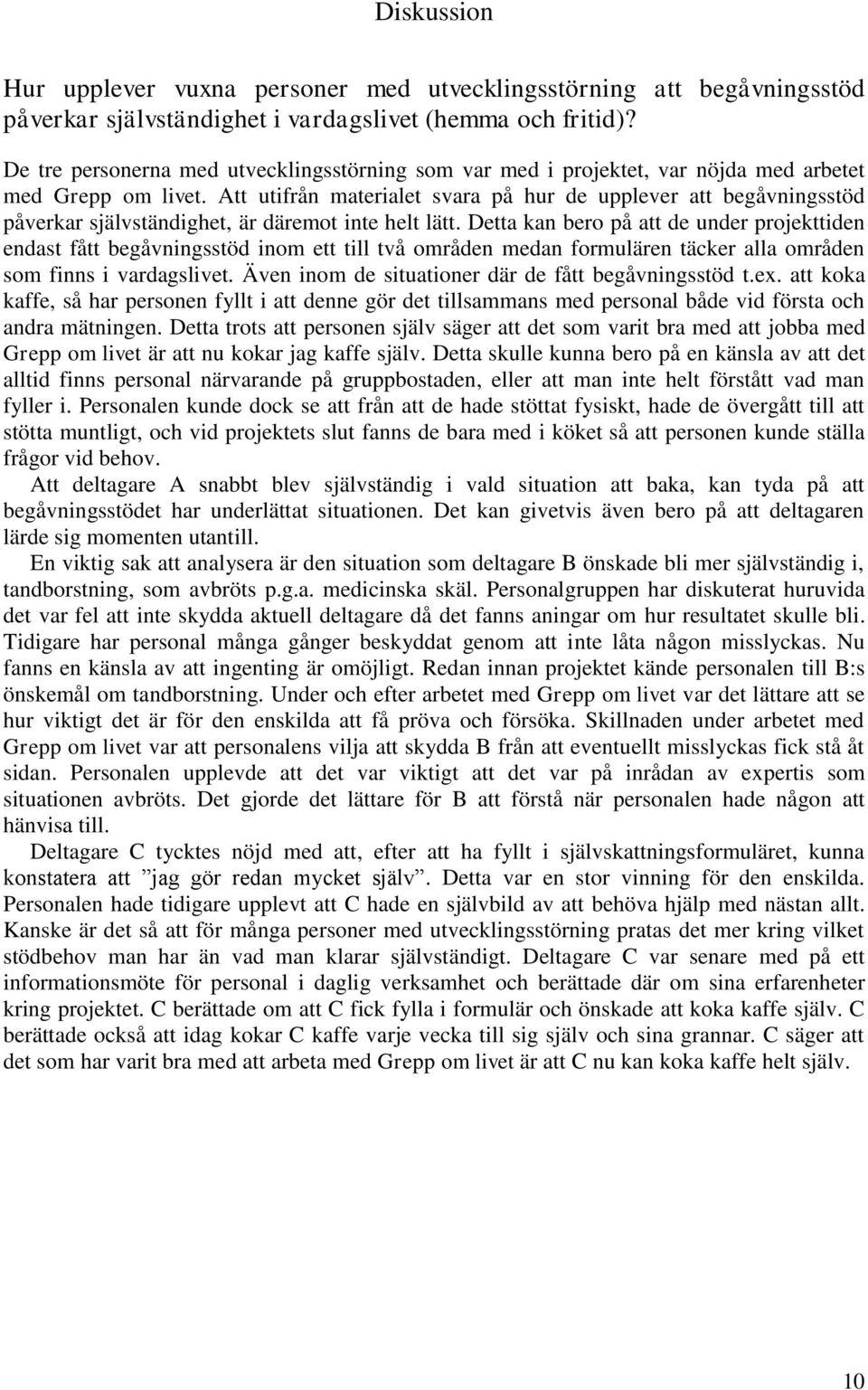 Att utifrån materialet svara på hur de upplever att begåvningsstöd påverkar självständighet, är däremot inte helt lätt.