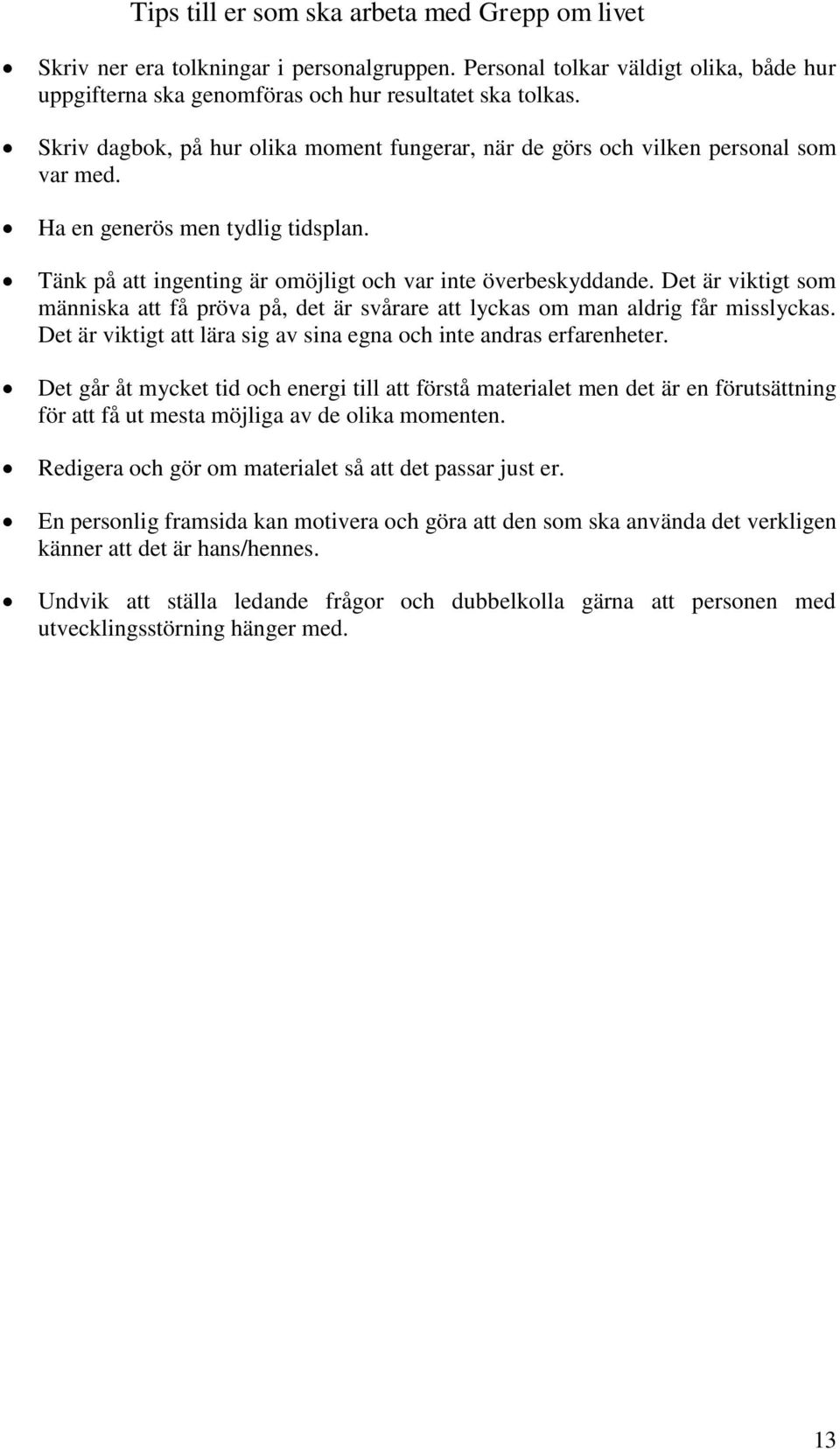 Det är viktigt som människa att få pröva på, det är svårare att lyckas om man aldrig får misslyckas. Det är viktigt att lära sig av sina egna och inte andras erfarenheter.